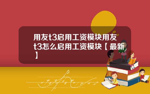 用友t3启用工资模块用友t3怎么启用工资模块【最新】
