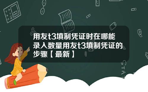 用友t3填制凭证时在哪能录入数量用友t3填制凭证的步骤【最新】