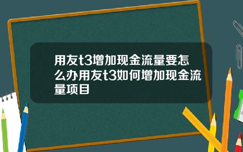 用友t3增加现金流量要怎么办用友t3如何增加现金流量项目