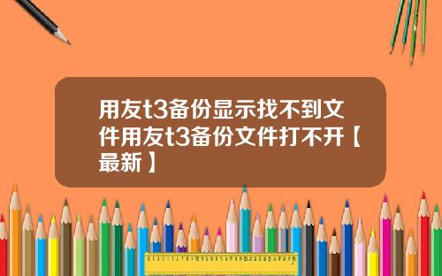 用友t3备份显示找不到文件用友t3备份文件打不开【最新】