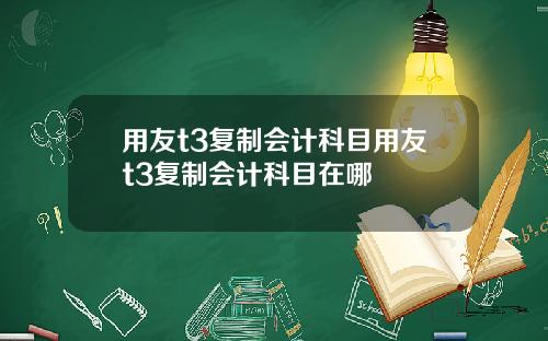 用友t3复制会计科目用友t3复制会计科目在哪