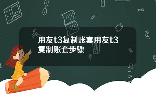 用友t3复制账套用友t3复制账套步骤