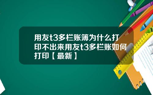 用友t3多栏账簿为什么打印不出来用友t3多栏账如何打印【最新】