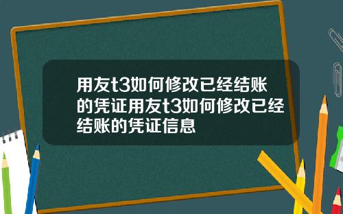 用友t3如何修改已经结账的凭证用友t3如何修改已经结账的凭证信息