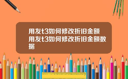 用友t3如何修改折旧金额用友t3如何修改折旧金额数据