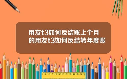 用友t3如何反结账上个月的用友t3如何反结转年度账