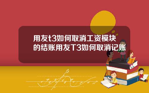 用友t3如何取消工资模块的结账用友T3如何取消记账