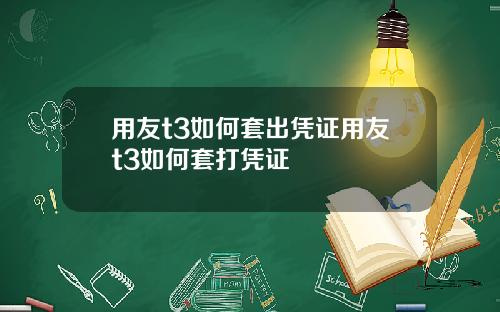 用友t3如何套出凭证用友t3如何套打凭证