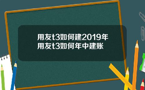 用友t3如何建2019年用友t3如何年中建账