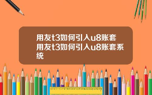 用友t3如何引入u8账套用友t3如何引入u8账套系统