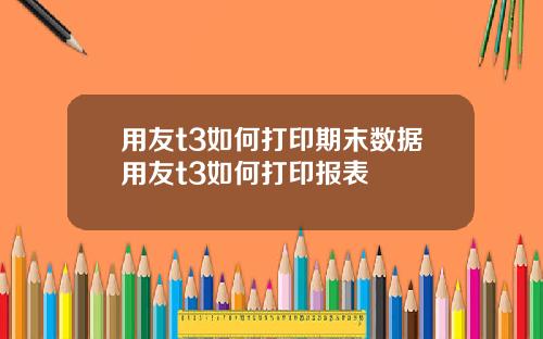 用友t3如何打印期末数据用友t3如何打印报表