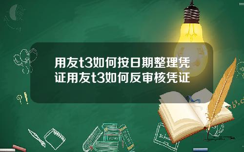 用友t3如何按日期整理凭证用友t3如何反审核凭证
