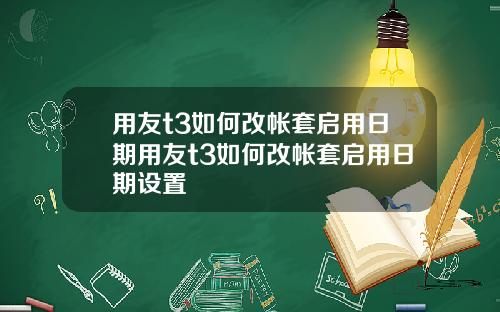 用友t3如何改帐套启用日期用友t3如何改帐套启用日期设置