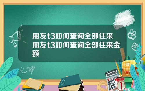 用友t3如何查询全部往来用友t3如何查询全部往来金额