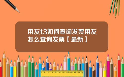 用友t3如何查询发票用友怎么查询发票【最新】