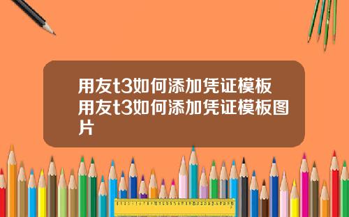 用友t3如何添加凭证模板用友t3如何添加凭证模板图片