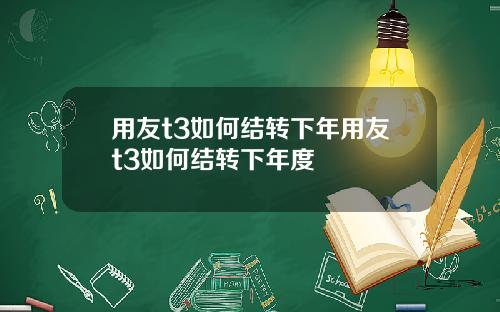 用友t3如何结转下年用友t3如何结转下年度