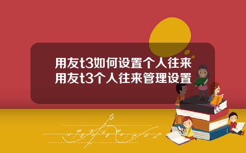 用友t3如何设置个人往来用友t3个人往来管理设置