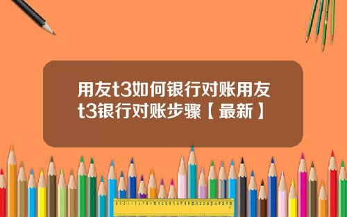用友t3如何银行对账用友t3银行对账步骤【最新】