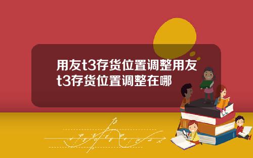 用友t3存货位置调整用友t3存货位置调整在哪