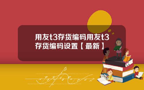 用友t3存货编码用友t3存货编码设置【最新】