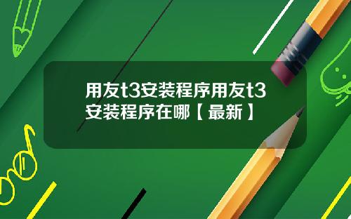 用友t3安装程序用友t3安装程序在哪【最新】