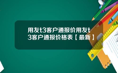 用友t3客户通报价用友t3客户通报价格表【最新】