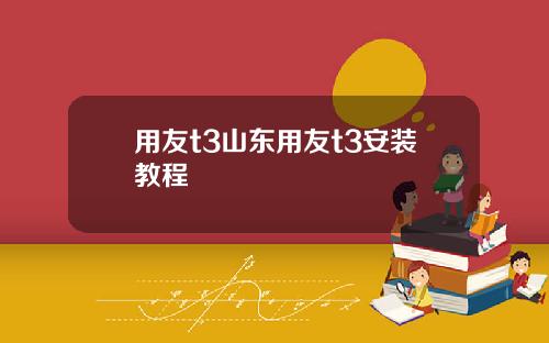 用友t3山东用友t3安装教程