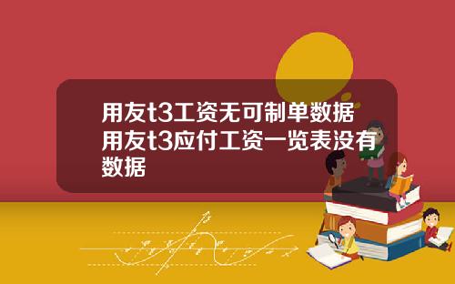 用友t3工资无可制单数据用友t3应付工资一览表没有数据