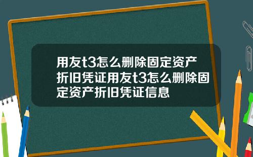 用友t3怎么删除固定资产折旧凭证用友t3怎么删除固定资产折旧凭证信息