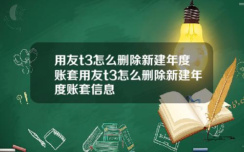 用友t3怎么删除新建年度账套用友t3怎么删除新建年度账套信息
