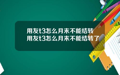 用友t3怎么月末不能结转用友t3怎么月末不能结转了
