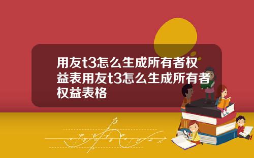 用友t3怎么生成所有者权益表用友t3怎么生成所有者权益表格