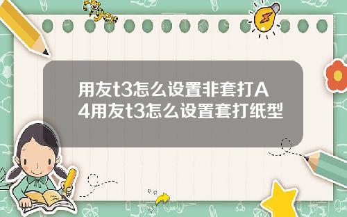 用友t3怎么设置非套打A4用友t3怎么设置套打纸型