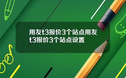 用友t3报价3个站点用友t3报价3个站点设置