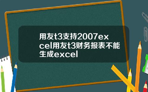 用友t3支持2007excel用友t3财务报表不能生成excel