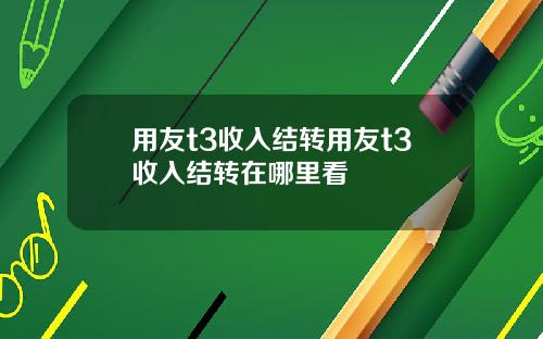 用友t3收入结转用友t3收入结转在哪里看