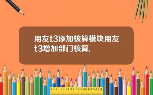 用友t3添加核算模块用友t3增加部门核算.