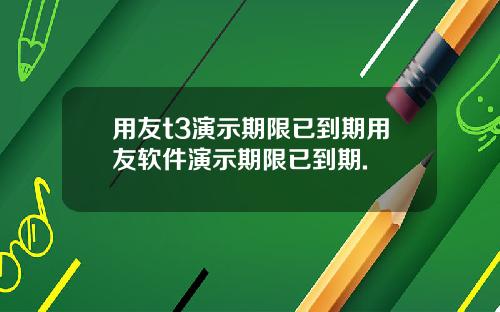 用友t3演示期限已到期用友软件演示期限已到期.