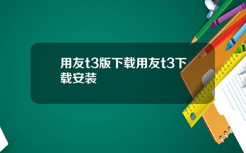 用友t3版下载用友t3下载安装