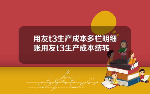 用友t3生产成本多栏明细账用友t3生产成本结转