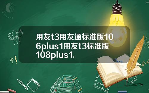 用友t3用友通标准版106plus1用友t3标准版108plus1.