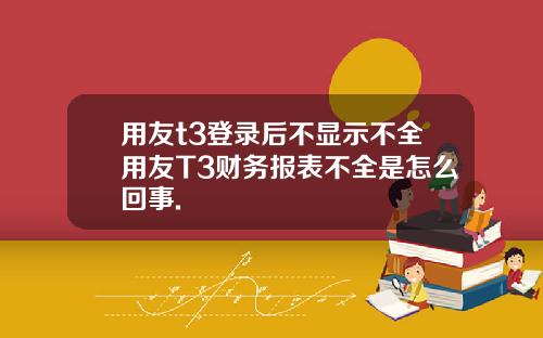 用友t3登录后不显示不全用友T3财务报表不全是怎么回事.