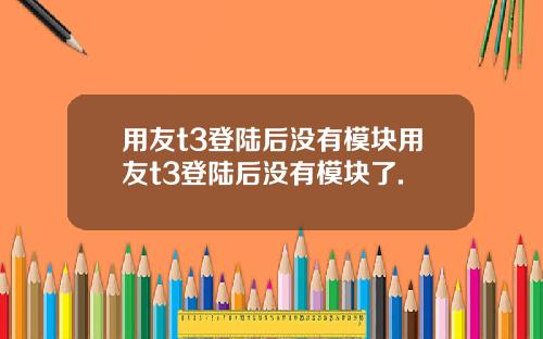 用友t3登陆后没有模块用友t3登陆后没有模块了.