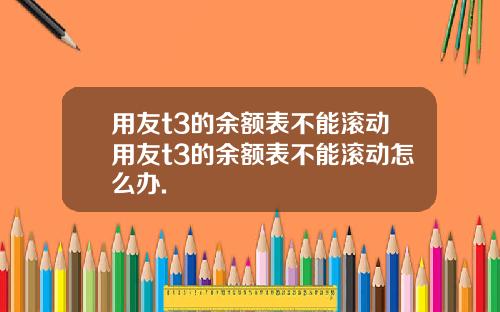 用友t3的余额表不能滚动用友t3的余额表不能滚动怎么办.