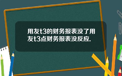 用友t3的财务报表没了用友t3点财务报表没反应.
