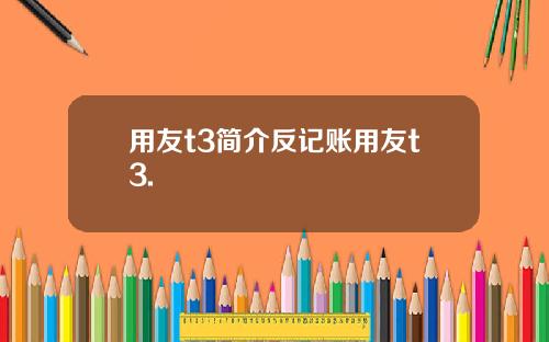 用友t3简介反记账用友t3.
