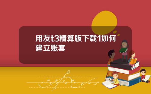 用友t3精算版下载1如何建立账套