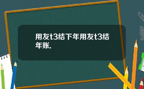 用友t3结下年用友t3结年账.