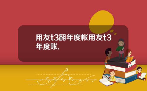 用友t3翻年度帐用友t3年度账.